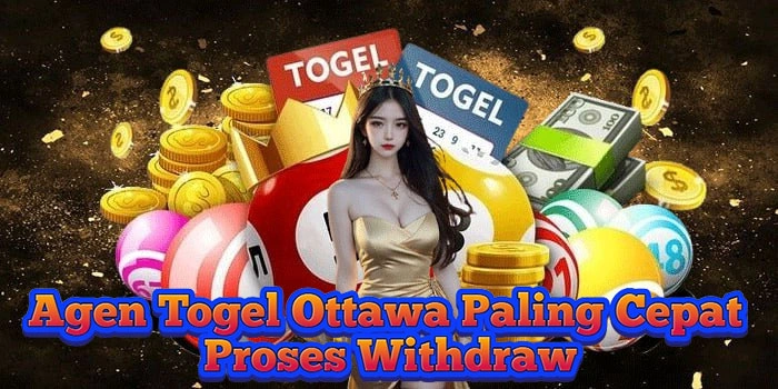 Agen Togel Ottawa Paling Cepat Proses Withdraw
