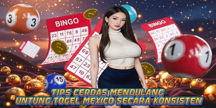 Tips Cerdas Mendulang Untung Togel Mexico Secara Konsisten

