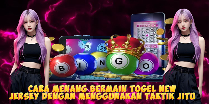Cara Menang Bermain Togel New Jersey Dengan Menggunakan Taktik Jitu