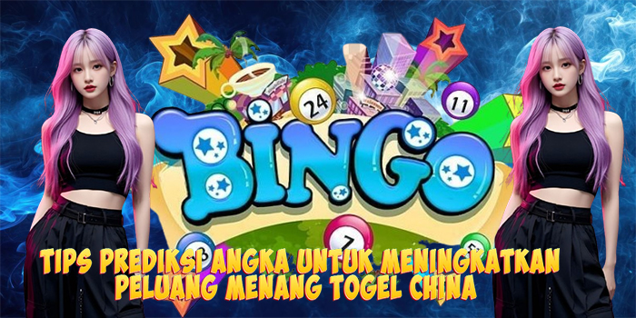 Tips Prediksi Angka Untuk Meningkatkan Peluang Menang Togel China