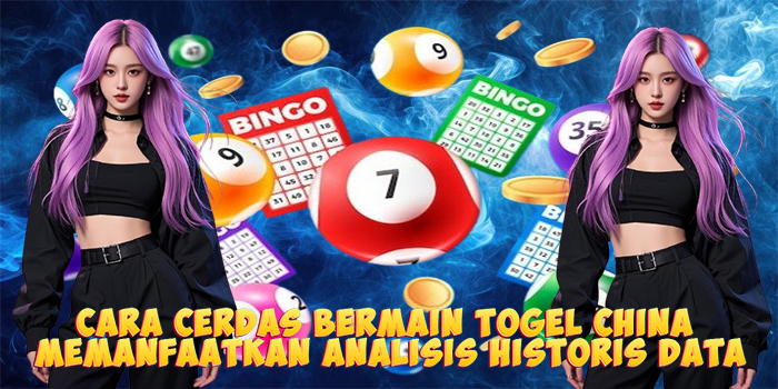 Cara Cerdas Bermain Togel China Memanfaatkan Analisis Historis Data
