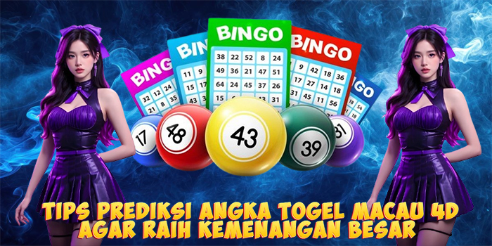 Tips Prediksi Angka Togel Macau 4D Agar Raih Kemenangan Besar