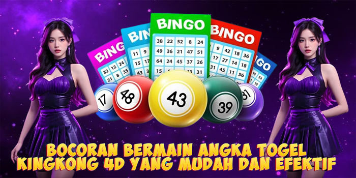 Bocoran Bermain Angka Togel Kingkong 4D Yang Mudah dan Efektif