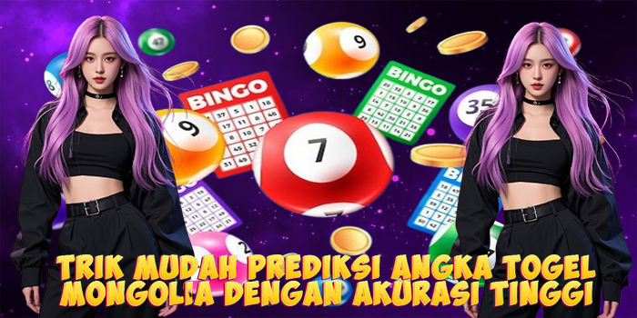 Trik Mudah Prediksi Angka Togel Mongolia Dengan Akurasi Tinggi