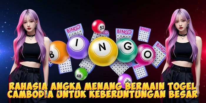 Rahasia Angka Menang Bermain Togel Cambodia Untuk Keberuntungan Besar